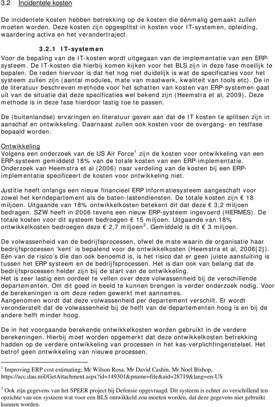 1 IT-systemen Voor de bepaling van de IT-kosten wordt uitgegaan van de implementatie van een ERPsysteem. De IT-kosten die hierbij komen kijken voor het BLS zijn in deze fase moeilijk te bepalen.