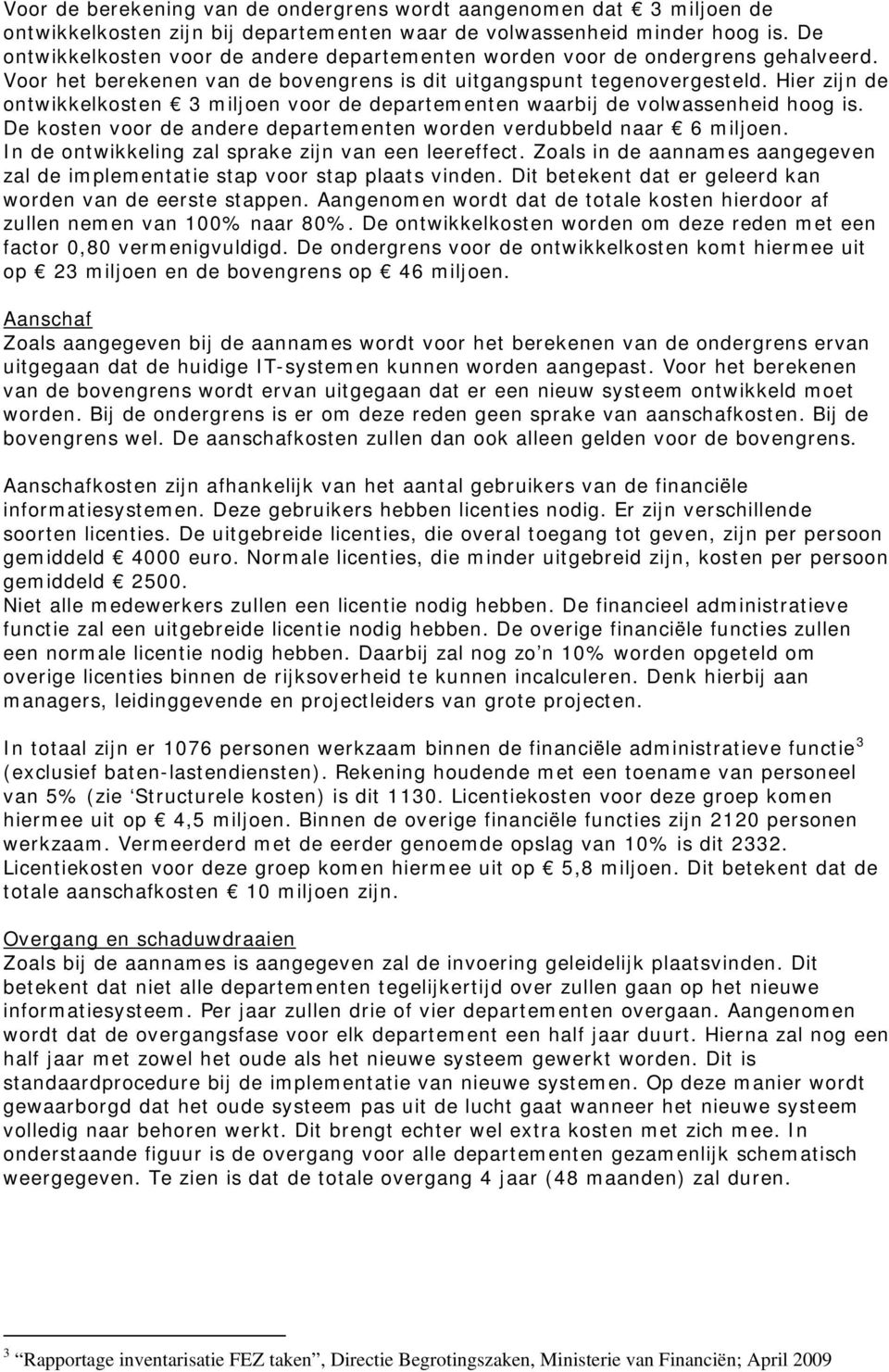 Hier zijn de ontwikkelkosten 3 miljoen voor de departementen waarbij de volwassenheid hoog is. De kosten voor de andere departementen worden verdubbeld naar 6 miljoen.