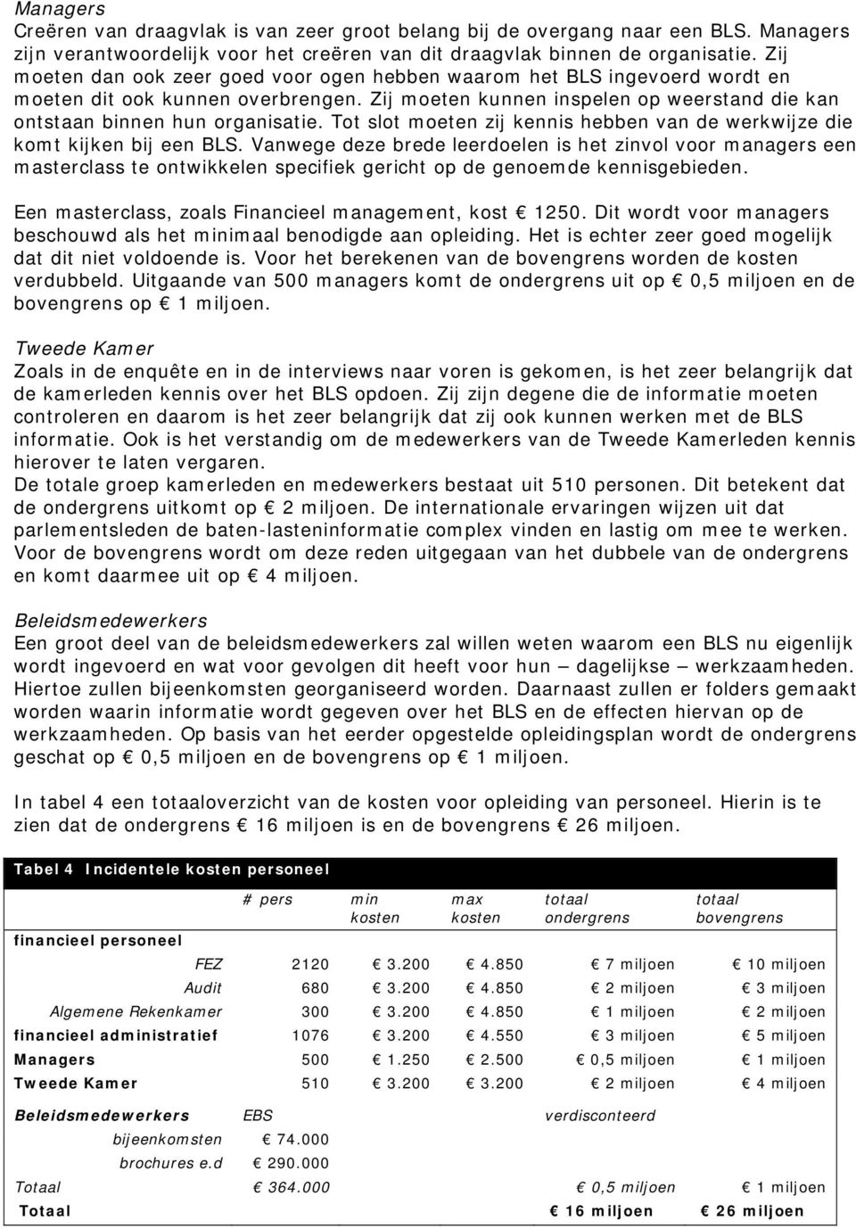 Tot slot moeten zij kennis hebben van de werkwijze die komt kijken bij een BLS.