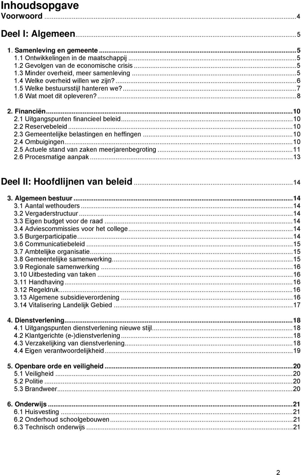 ..10 2.4 Ombuigingen...10 2.5 Actuele stand van zaken meerjarenbegroting...11 2.6 Procesmatige aanpak...13 Deel II: Hoofdlijnen van beleid...14 3. Algemeen bestuur...14 3.1 Aantal wethouders...14 3.2 Vergaderstructuur.