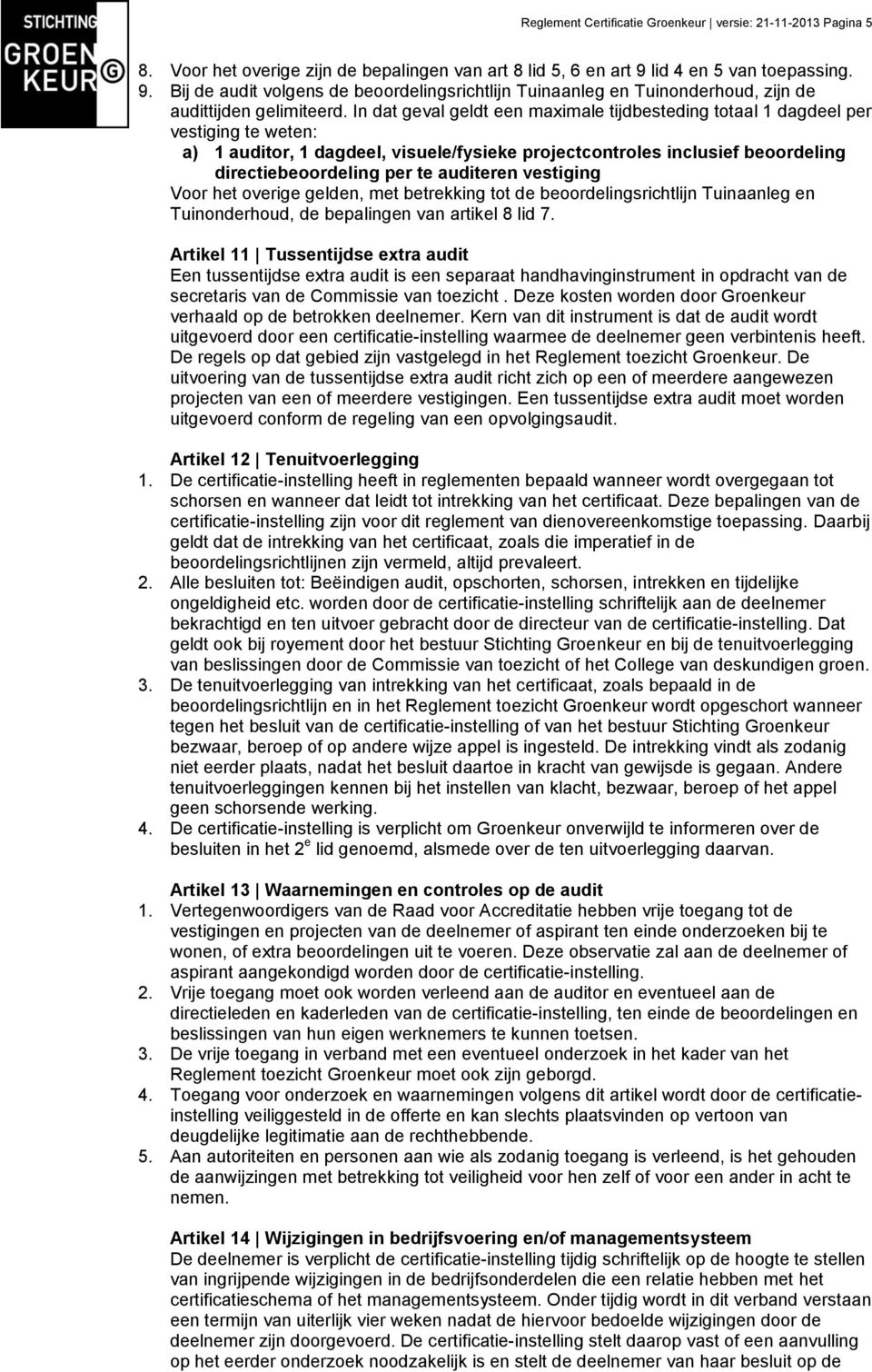 In dat geval geldt een maximale tijdbesteding totaal 1 dagdeel per vestiging te weten: a) 1 auditor, 1 dagdeel, visuele/fysieke projectcontroles inclusief beoordeling directiebeoordeling per te