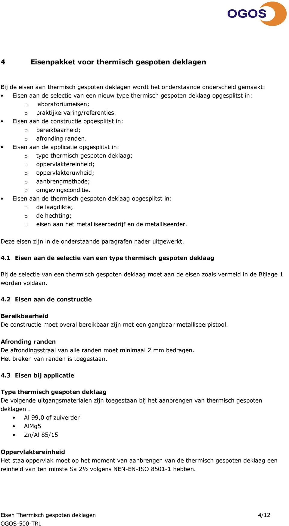 Eisen aan de applicatie pgesplitst in: type thermisch gespten deklaag; ppervlaktereinheid; ppervlakteruwheid; aanbrengmethde; mgevingscnditie.