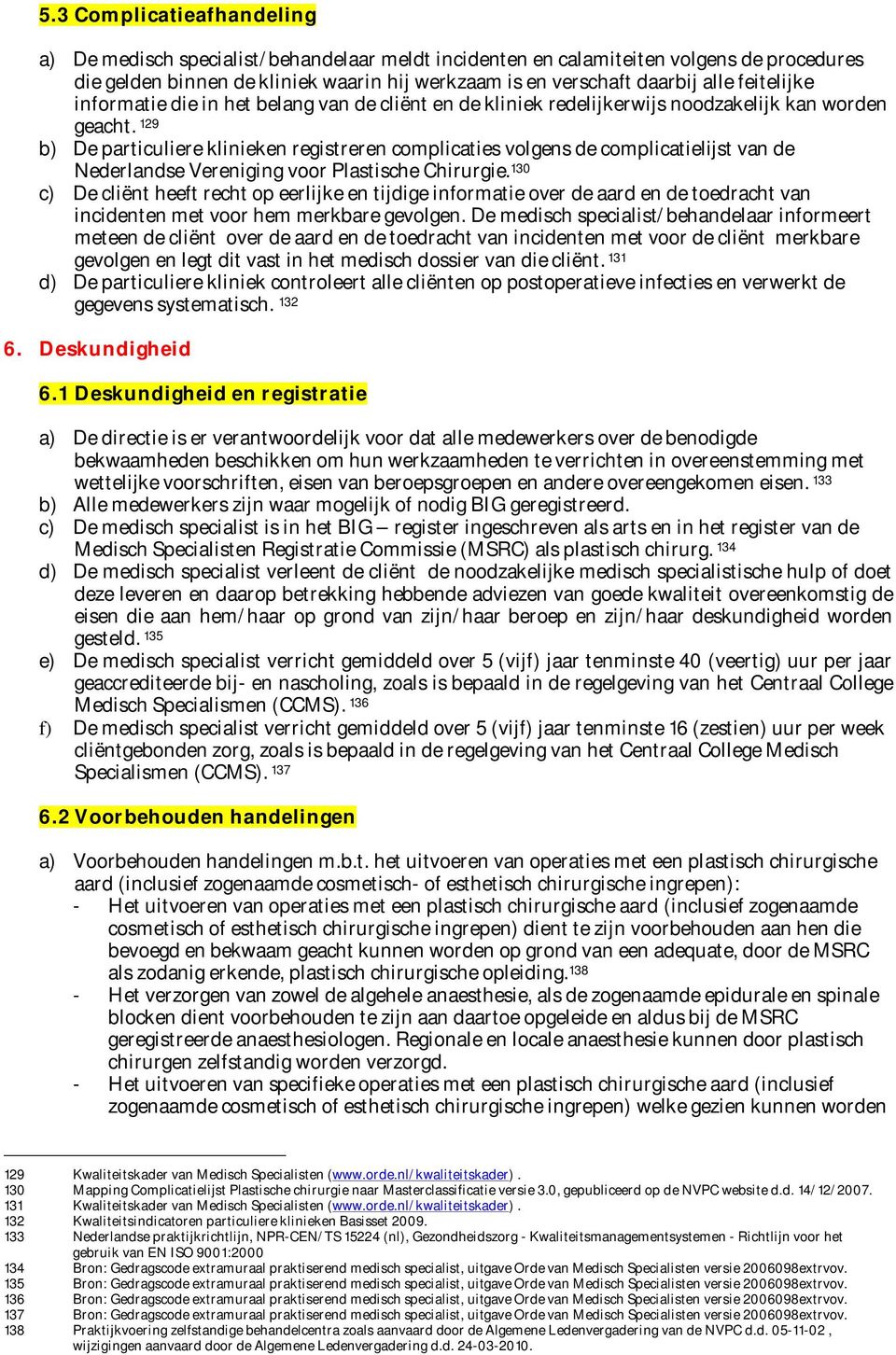 129 b) De particuliere klinieken registreren complicaties volgens de complicatielijst van de Nederlandse Vereniging voor Plastische Chirurgie.