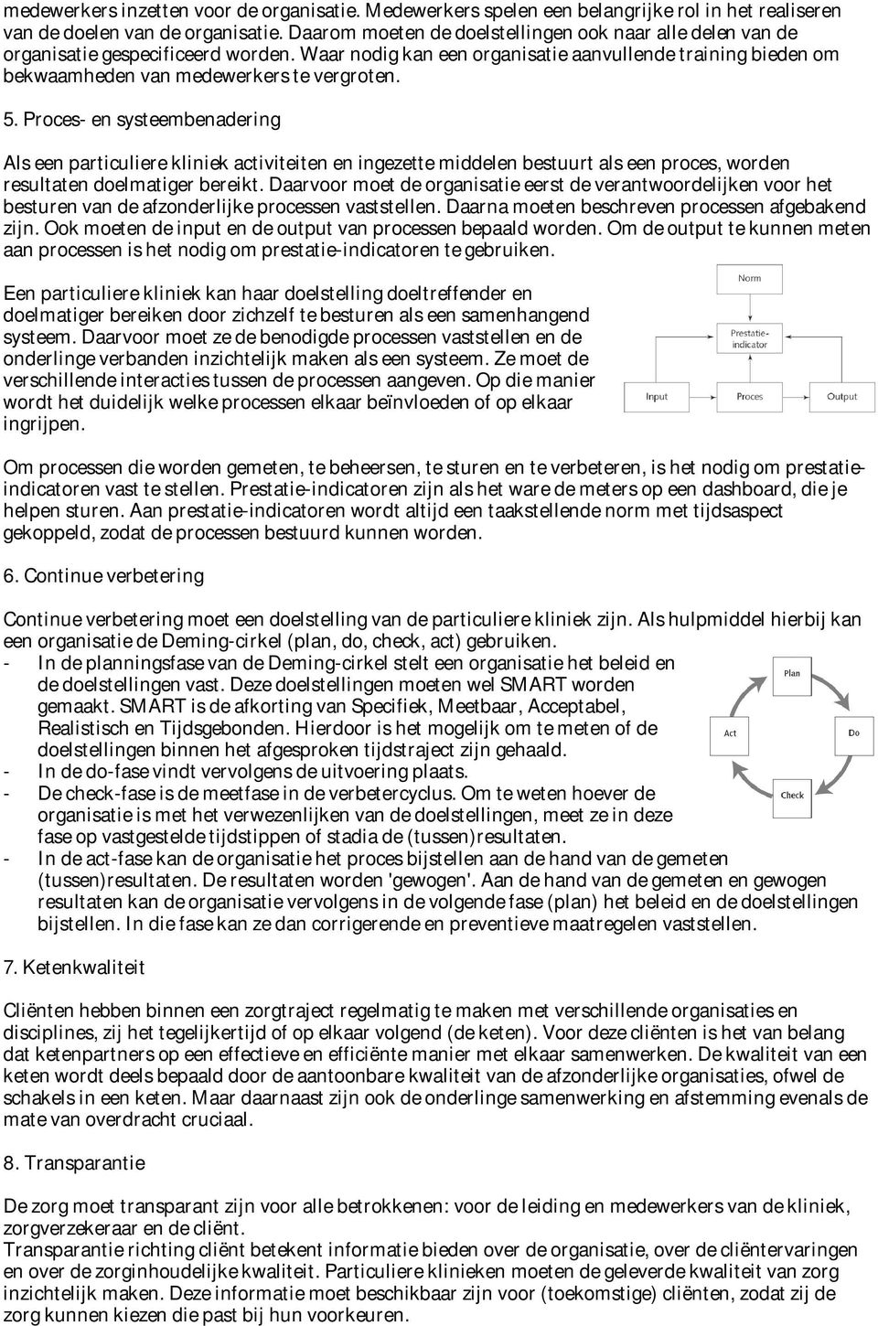 5. Proces- en systeembenadering Als een particuliere kliniek activiteiten en ingezette middelen bestuurt als een proces, worden resultaten doelmatiger bereikt.