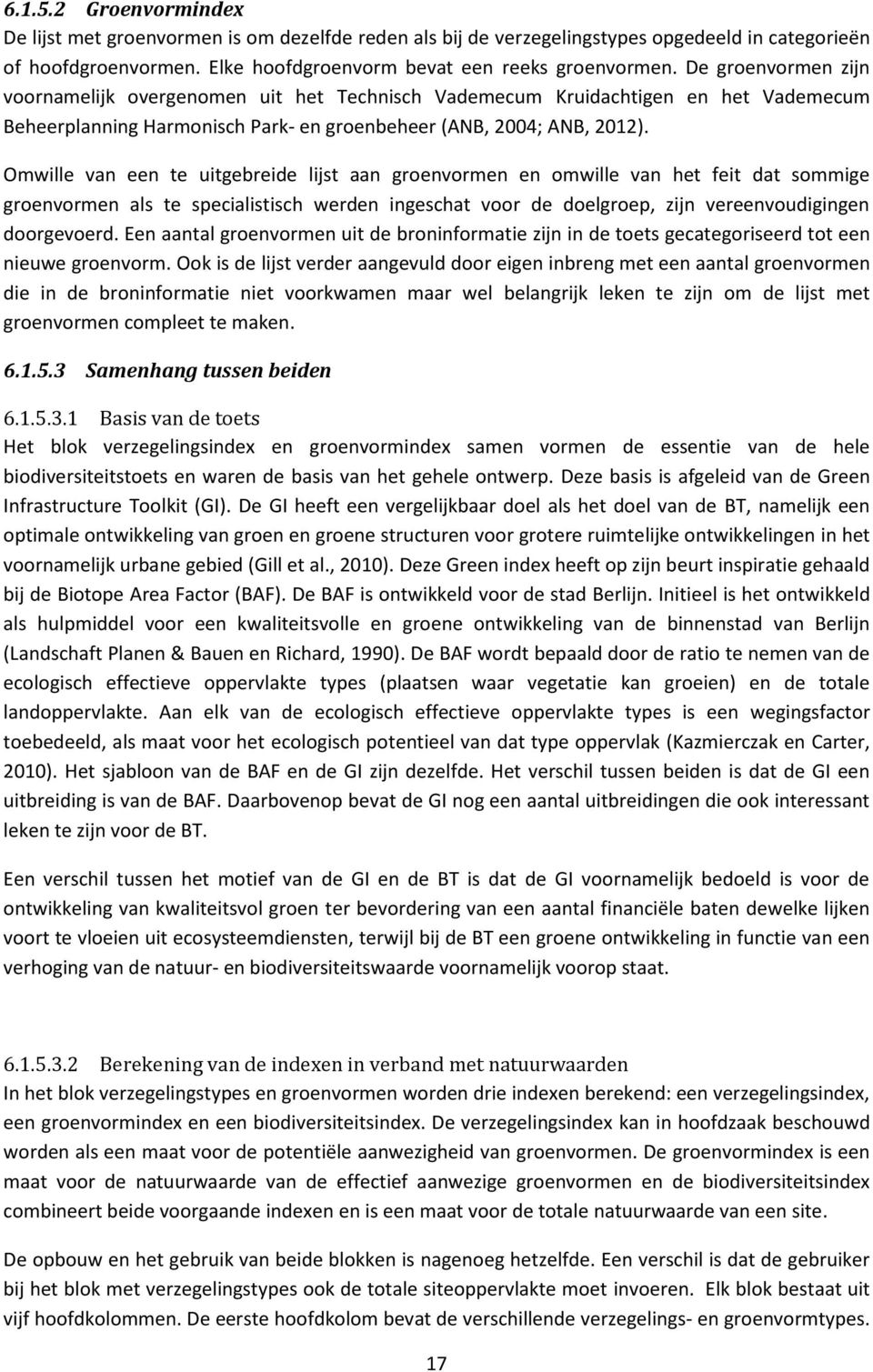 Omwille van een te uitgebreide lijst aan groenvormen en omwille van het feit dat sommige groenvormen als te specialistisch werden ingeschat voor de doelgroep, zijn vereenvoudigingen doorgevoerd.