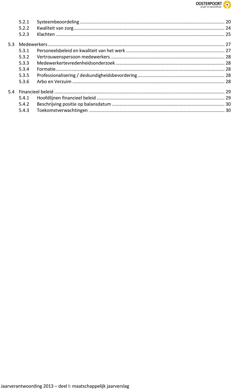 .. 28 5.3.6 Arbo en Verzuim... 28 5.4 Financieel beleid... 29 5.4.1 Hoofdlijnen financieel beleid... 29 5.4.2 Beschrijving positie op balansdatum.