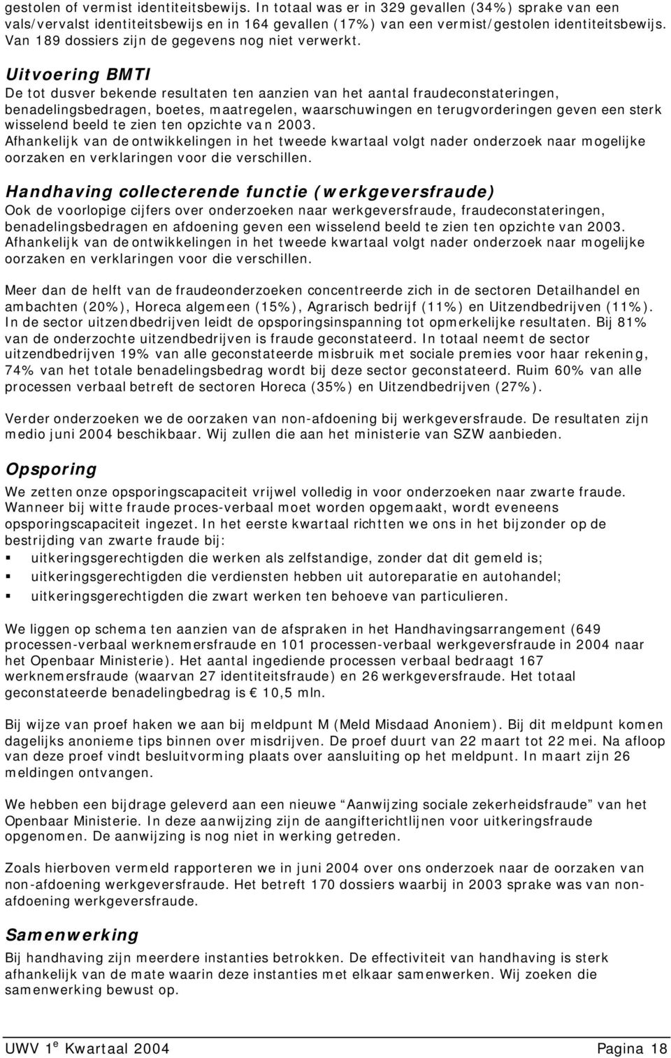 Uitvoering BMTI De tot dusver bekende resultaten ten aanzien van het aantal fraudeconstateringen, benadelingsbedragen, boetes, maatregelen, waarschuwingen en terugvorderingen geven een sterk