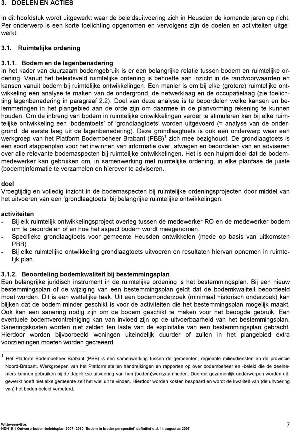 Ruimtelijke ordening 3.1.1. Bodem en de lagenbenadering In het kader van duurzaam bodemgebruik is er een belangrijke relatie tussen bodem en ruimtelijke ordening.