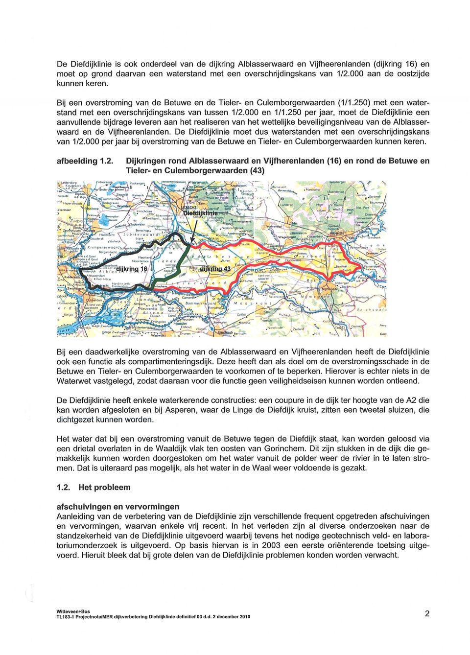 250 per jaar, moet de Diefdijklinie een aanvullende bijdrage leveren aan het realiseren van het wettelijke beveiligingsniveau van de Alblasserwaard en de Vijfheerenlanden.