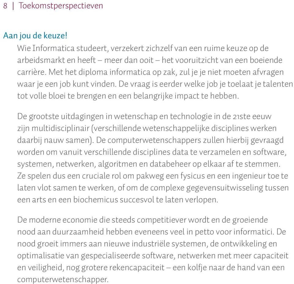 De vraag is eerder welke job je toelaat je talenten tot volle bloei te brengen en een belangrijke impact te hebben.