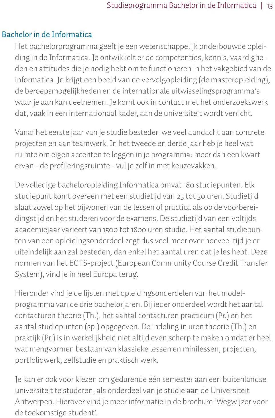 Je krijgt een beeld van de vervolgopleiding (de masteropleiding), de beroepsmogelijkheden en de internationale uitwisselingsprogramma s waar je aan kan deelnemen.