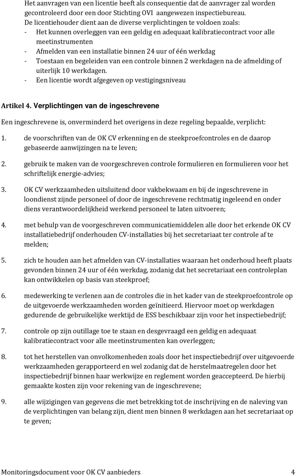 binnen 24 uur of één werkdag - Toestaan en begeleiden van een controle binnen 2 werkdagen na de afmelding of uiterlijk 10 werkdagen. - Een licentie wordt afgegeven op vestigingsniveau Artikel 4.