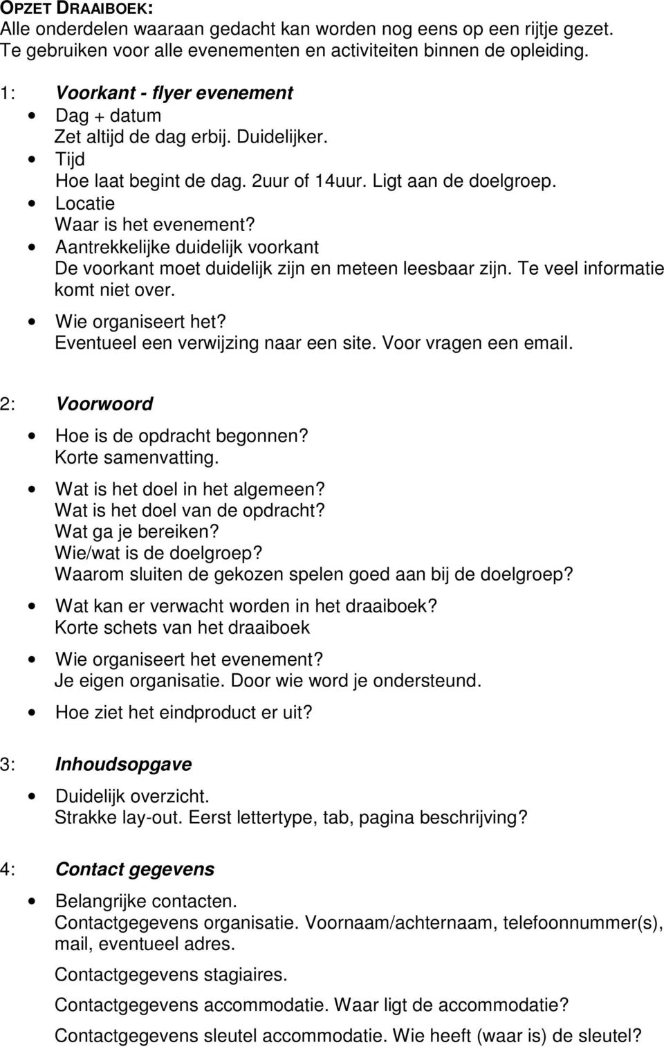 Aantrekkelijke duidelijk voorkant De voorkant moet duidelijk zijn en meteen leesbaar zijn. Te veel informatie komt niet over. Wie organiseert het? Eventueel een verwijzing naar een site.