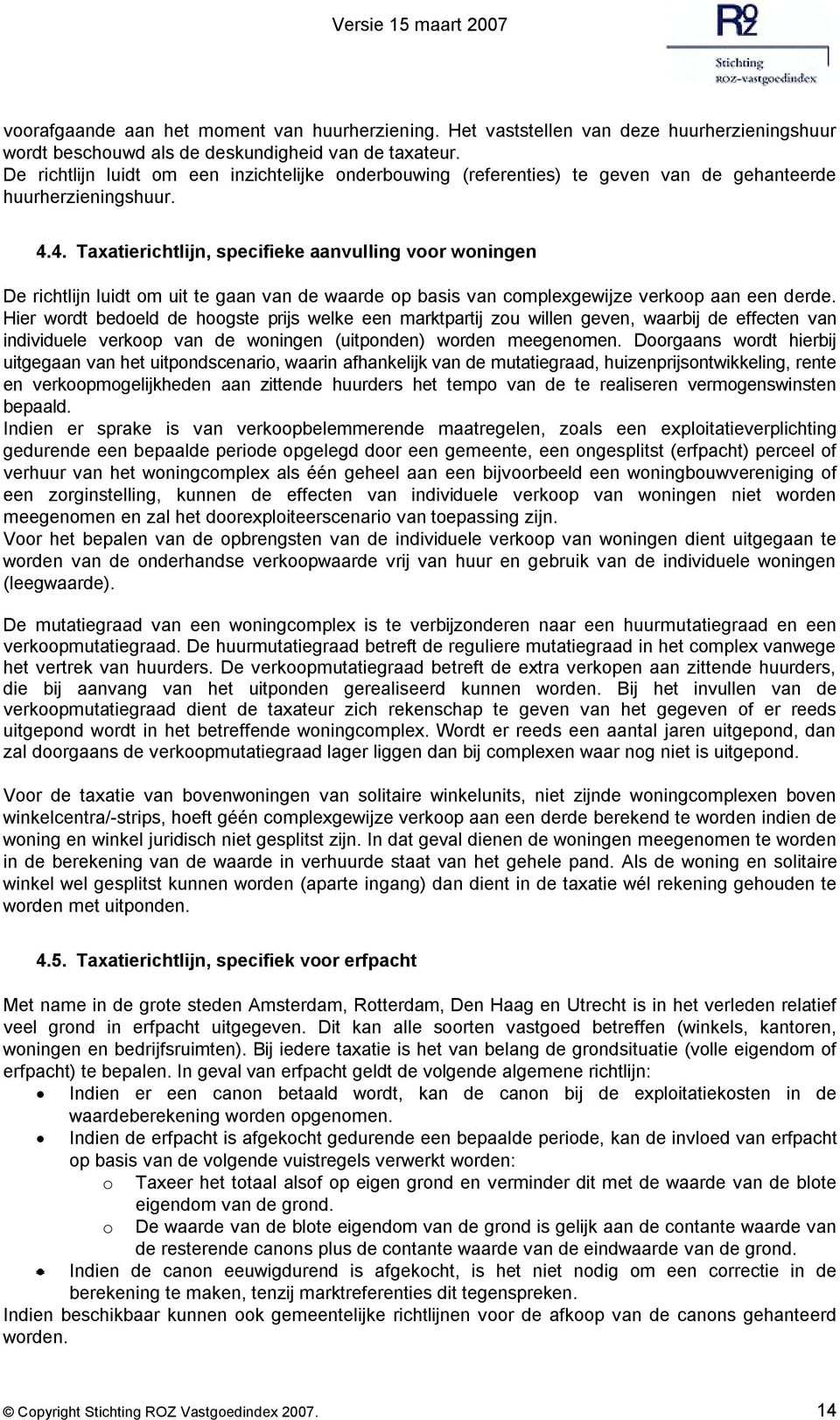 4. Taxatierichtlijn, specifieke aanvulling voor woningen De richtlijn luidt om uit te gaan van de waarde op basis van complexgewijze verkoop aan een derde.