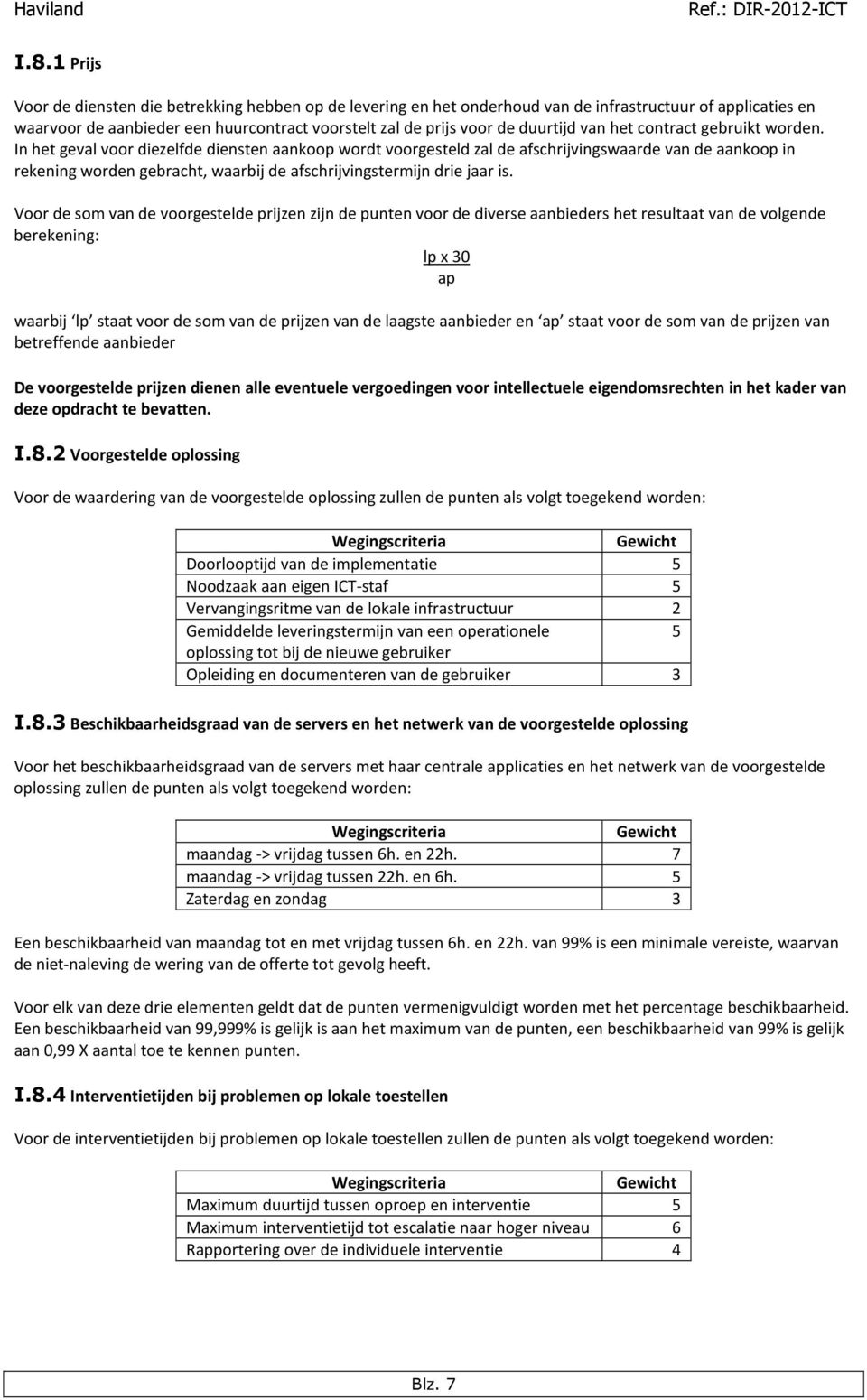 In het geval voor diezelfde diensten aankoop wordt voorgesteld zal de afschrijvingswaarde van de aankoop in rekening worden gebracht, waarbij de afschrijvingstermijn drie jaar is.