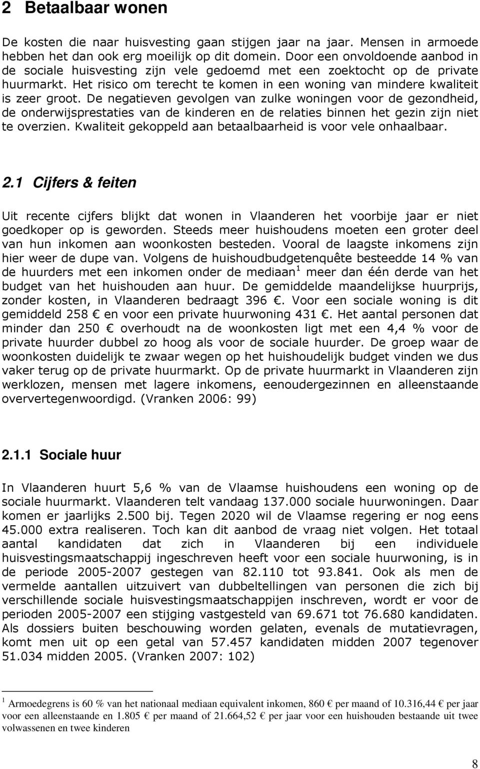 De negatieven gevolgen van zulke woningen voor de gezondheid, de onderwijsprestaties van de kinderen en de relaties binnen het gezin zijn niet te overzien.