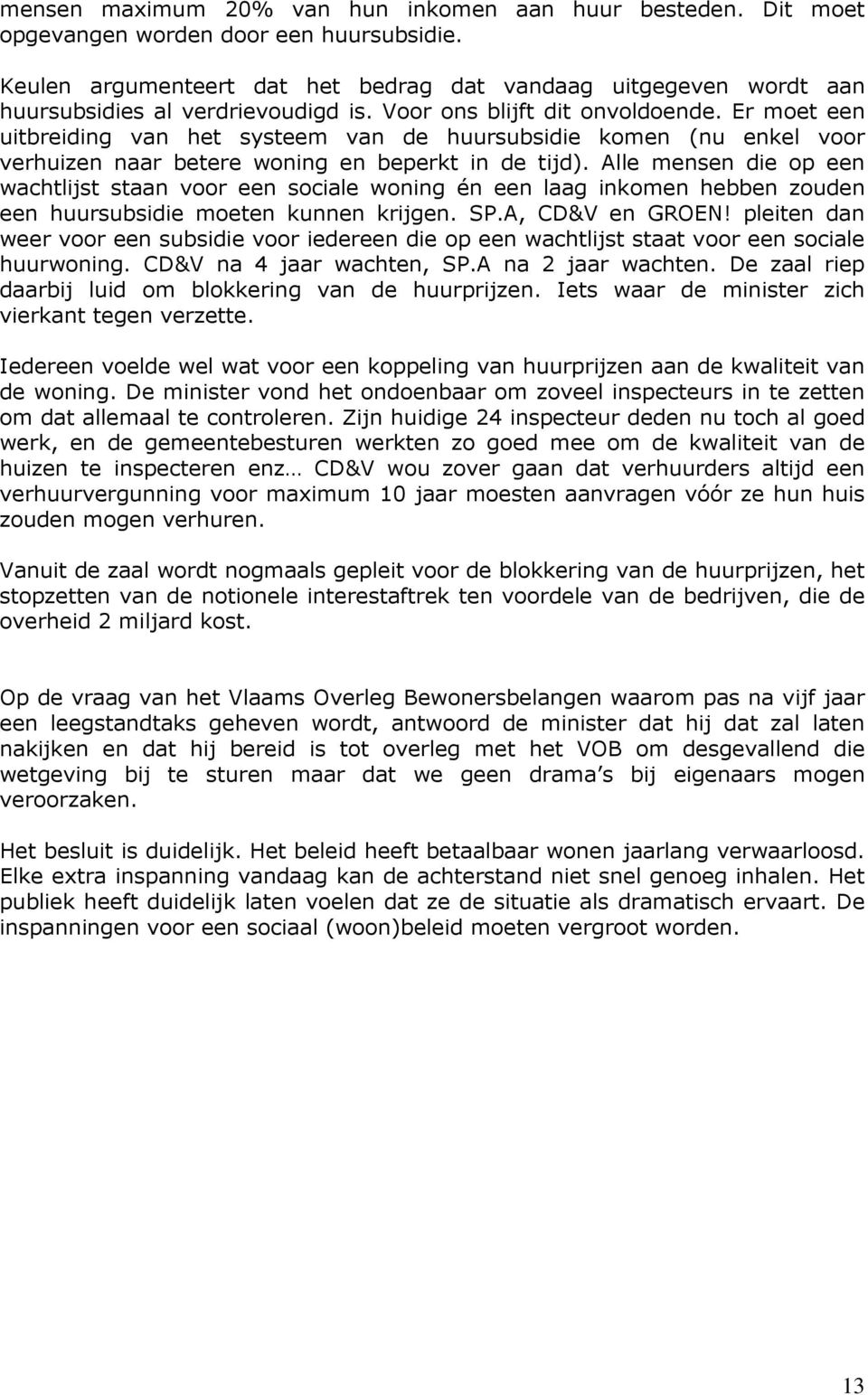 Er moet een uitbreiding van het systeem van de huursubsidie komen (nu enkel voor verhuizen naar betere woning en beperkt in de tijd).