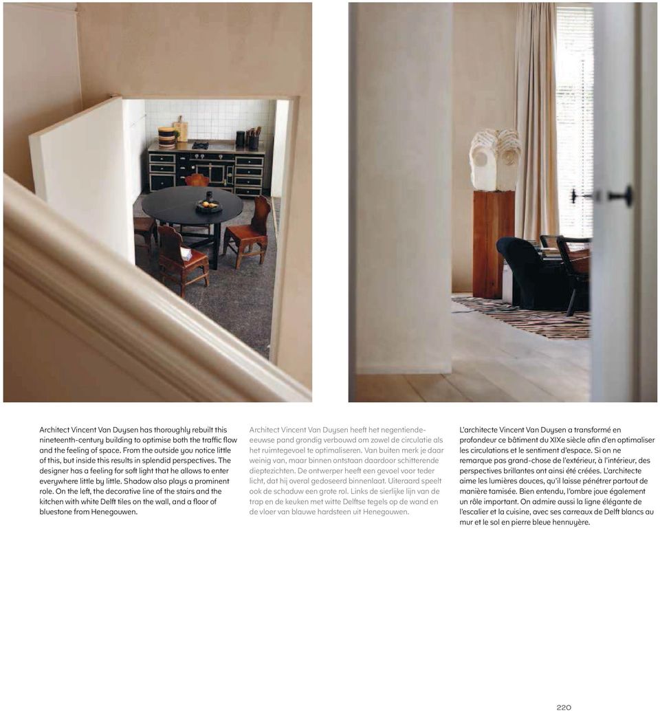 Shadow also plays a prominent role. On the left, the decorative line of the stairs and the kitchen with white Delft tiles on the wall, and a floor of bluestone from Henegouwen.