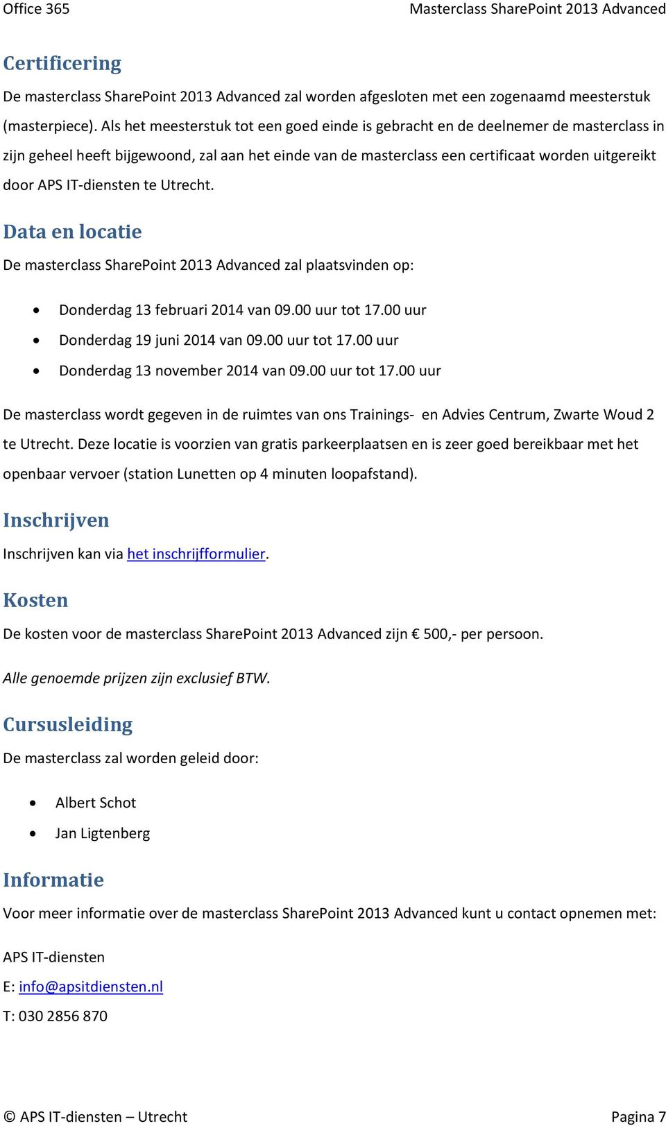 IT-diensten te Utrecht. Data en locatie De masterclass SharePoint 2013 Advanced zal plaatsvinden op: Donderdag 13 februari 2014 van 09.00 uur tot 17.00 uur Donderdag 19 juni 2014 van 09.00 uur tot 17.00 uur Donderdag 13 november 2014 van 09.