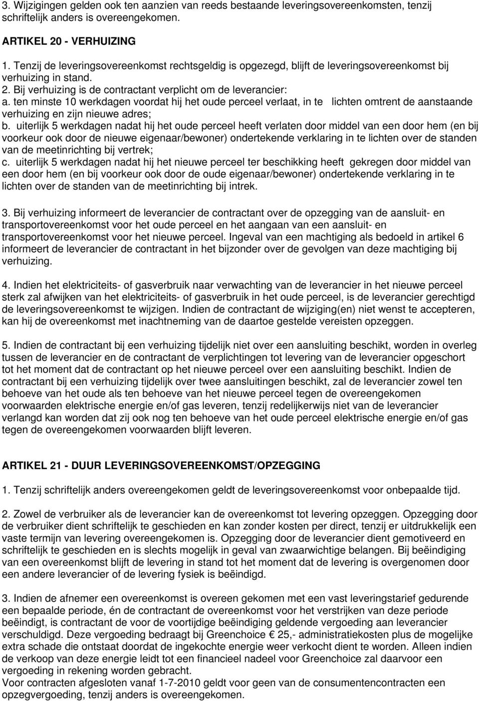 ten minste 10 werkdagen voordat hij het oude perceel verlaat, in te lichten omtrent de aanstaande verhuizing en zijn nieuwe adres; b.