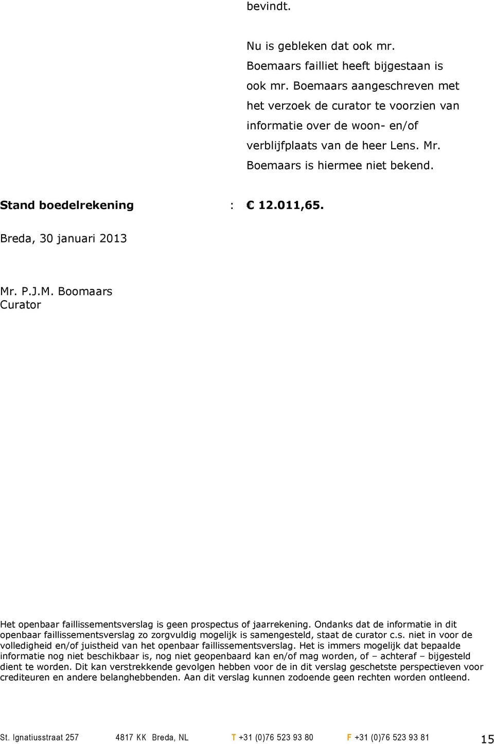 Breda, 30 januari 2013 Mr. P.J.M. Boomaars Curator Het openbaar faillissementsverslag is geen prospectus of jaarrekening.