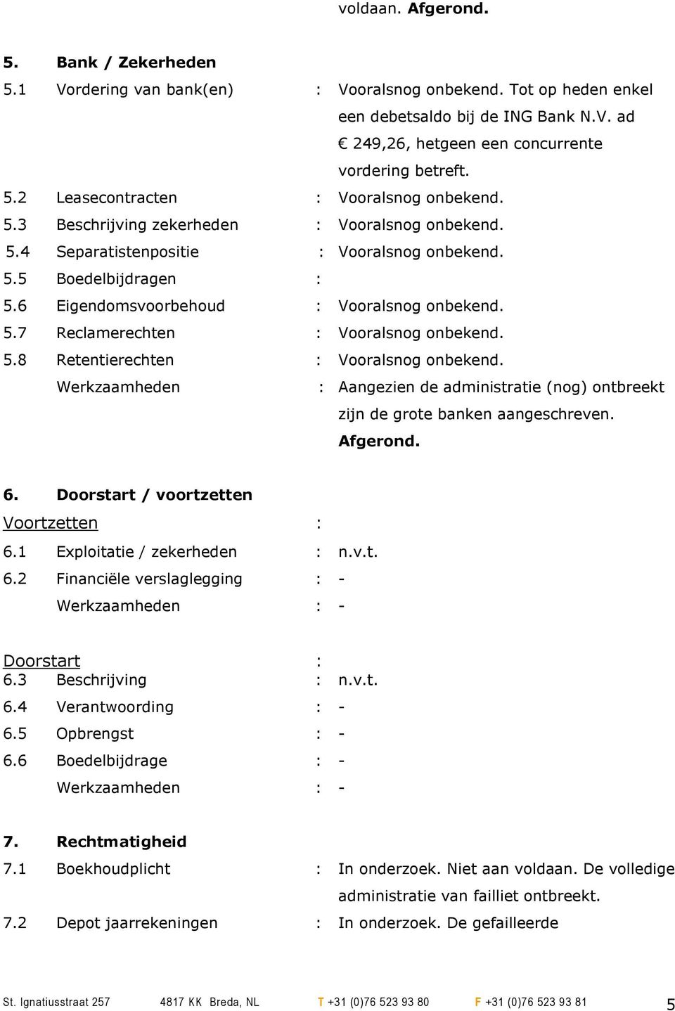 6 Eigendomsvoorbehoud : Vooralsnog onbekend. 5.7 Reclamerechten : Vooralsnog onbekend. 5.8 Retentierechten : Vooralsnog onbekend.