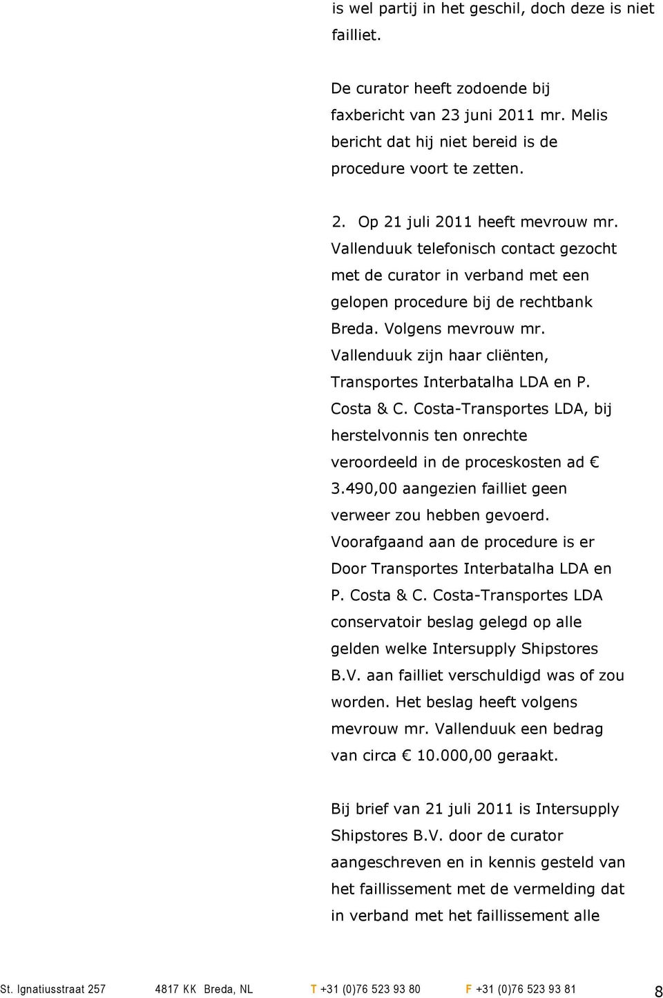 Costa & C. Costa-Transportes LDA, bij herstelvonnis ten onrechte veroordeeld in de proceskosten ad 3.490,00 aangezien failliet geen verweer zou hebben gevoerd.