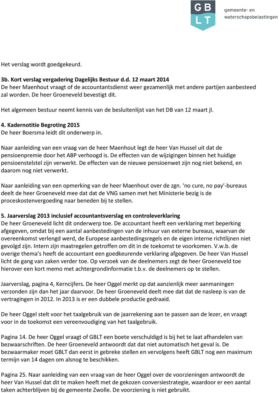 Naar aanleiding van een vraag van de heer Maenhout legt de heer Van Hussel uit dat de pensioenpremie door het ABP verhoogd is.