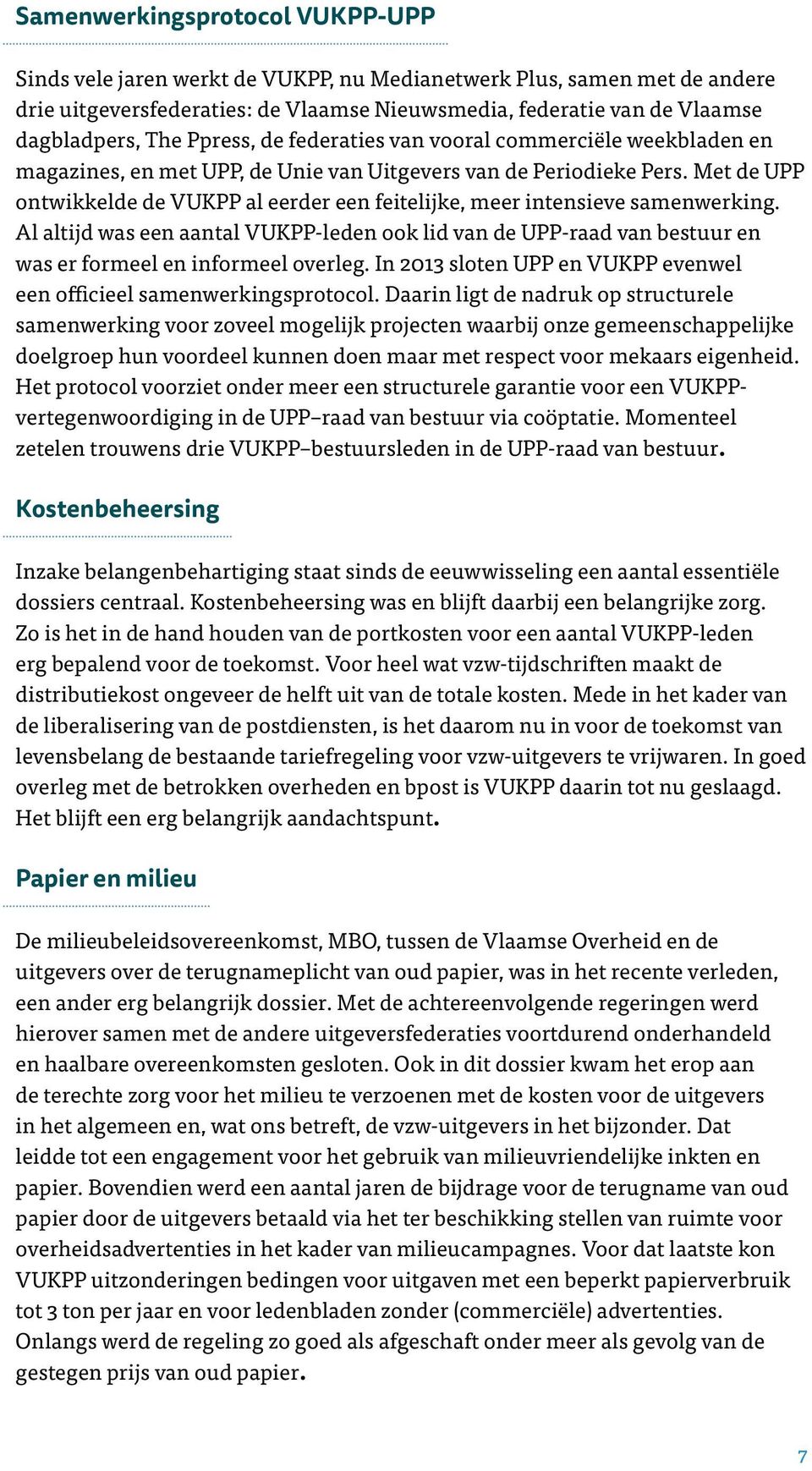 Met de UPP ontwikkelde de VUKPP al eerder een feitelijke, meer intensieve samenwerking. Al altijd was een aantal VUKPP-leden ook lid van de UPP-raad van bestuur en was er formeel en informeel overleg.