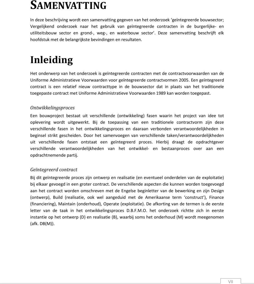 Inleiding Het onderwerp van het onderzoek is geïntegreerde contracten met de contractvoorwaarden van de Uniforme Administratieve Voorwaarden voor geïntegreerde contractvormen 2005.