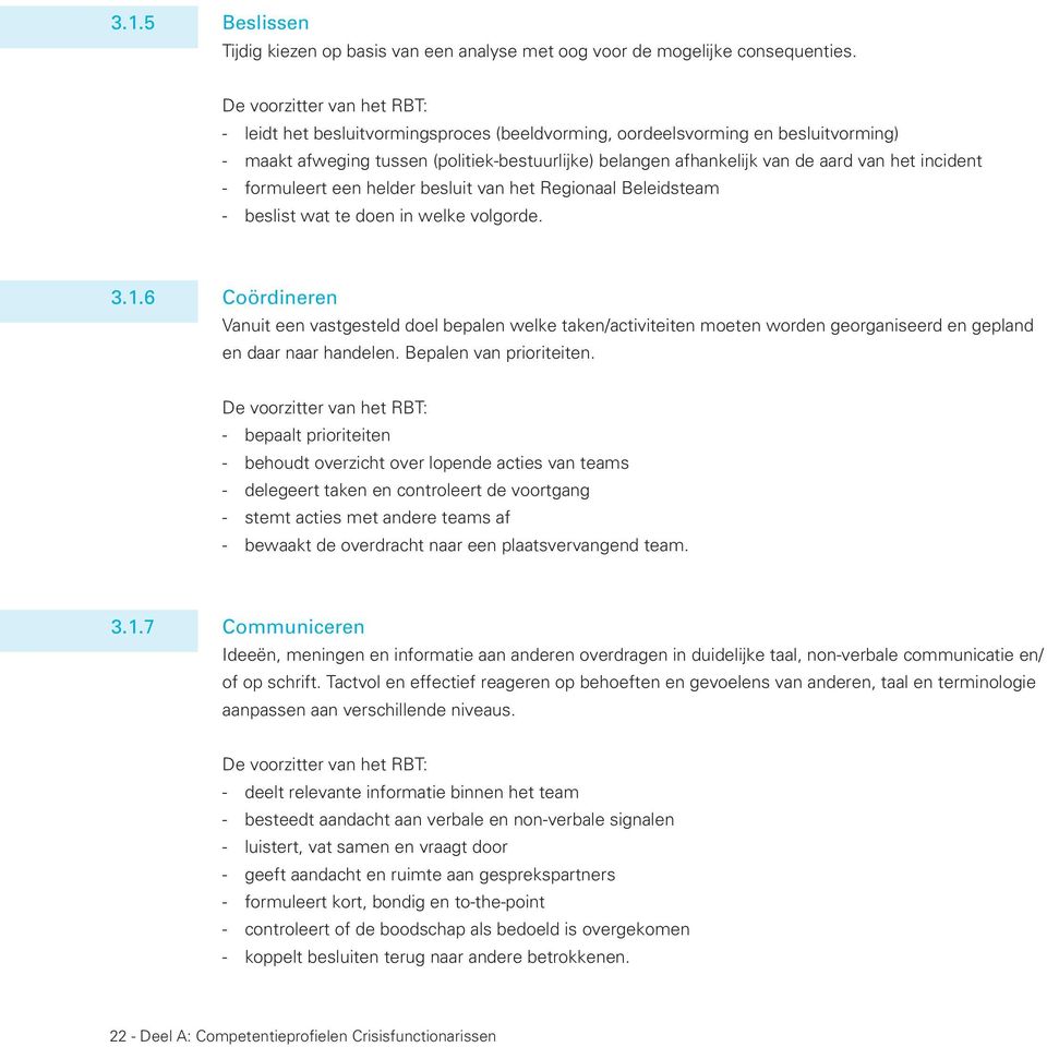 incident - formuleert een helder besluit van het Regionaal Beleidsteam - beslist wat te doen in welke volgorde. 3.1.