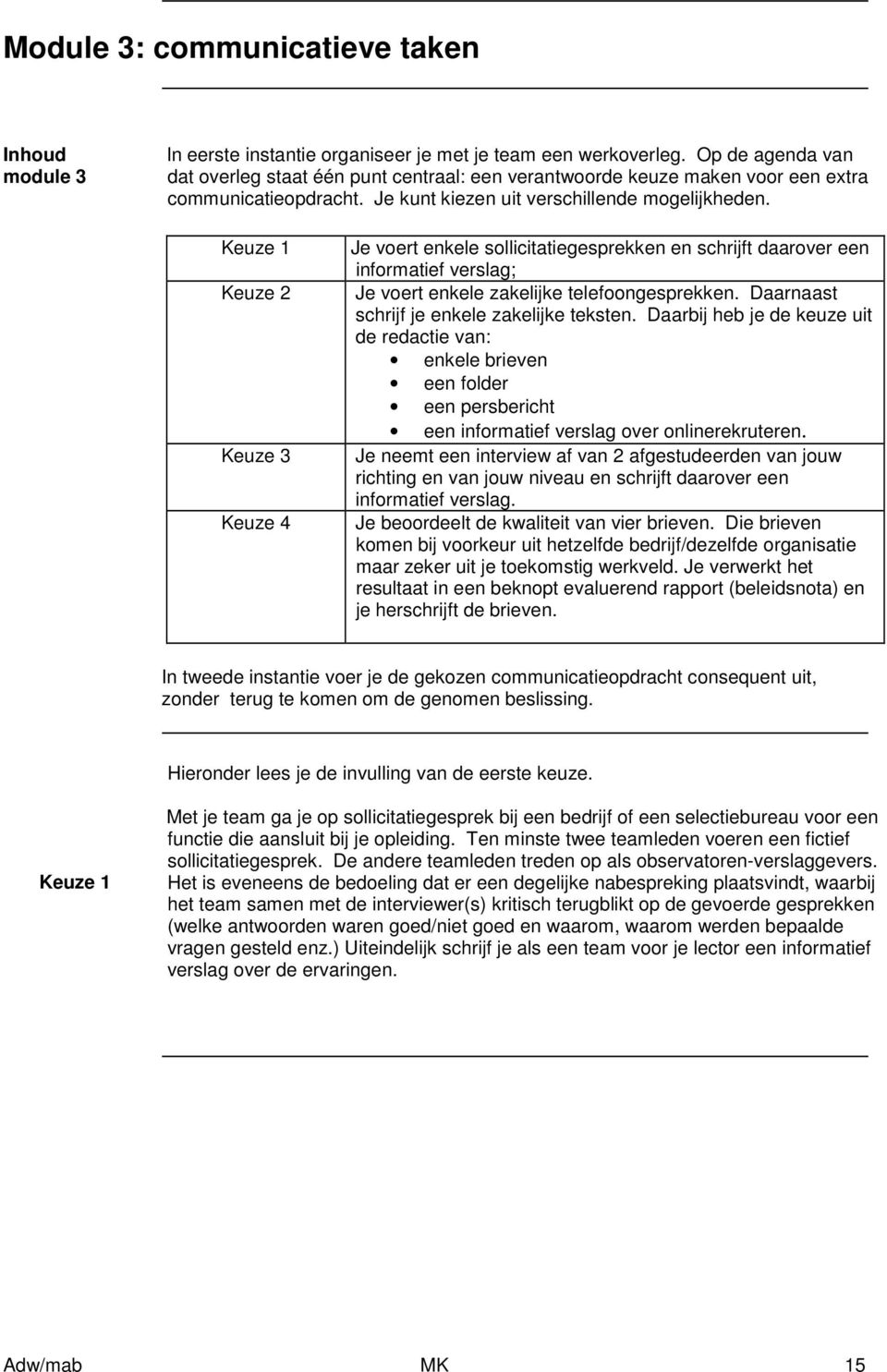 Keuze 1 Keuze 2 Keuze 3 Keuze 4 Je voert enkele sollicitatiegesprekken en schrijft daarover een informatief verslag; Je voert enkele zakelijke telefoongesprekken.