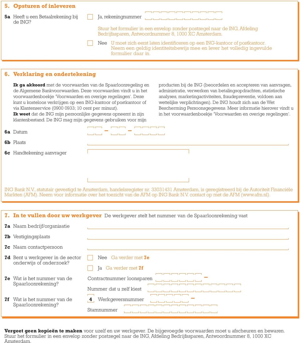 Nee U moet zich eerst laten identificeren op een ING-kantoor of postkantoor. Neem een geldig identiteitsbewijs mee en lever het volledig ingevulde formulier daar in. 6.