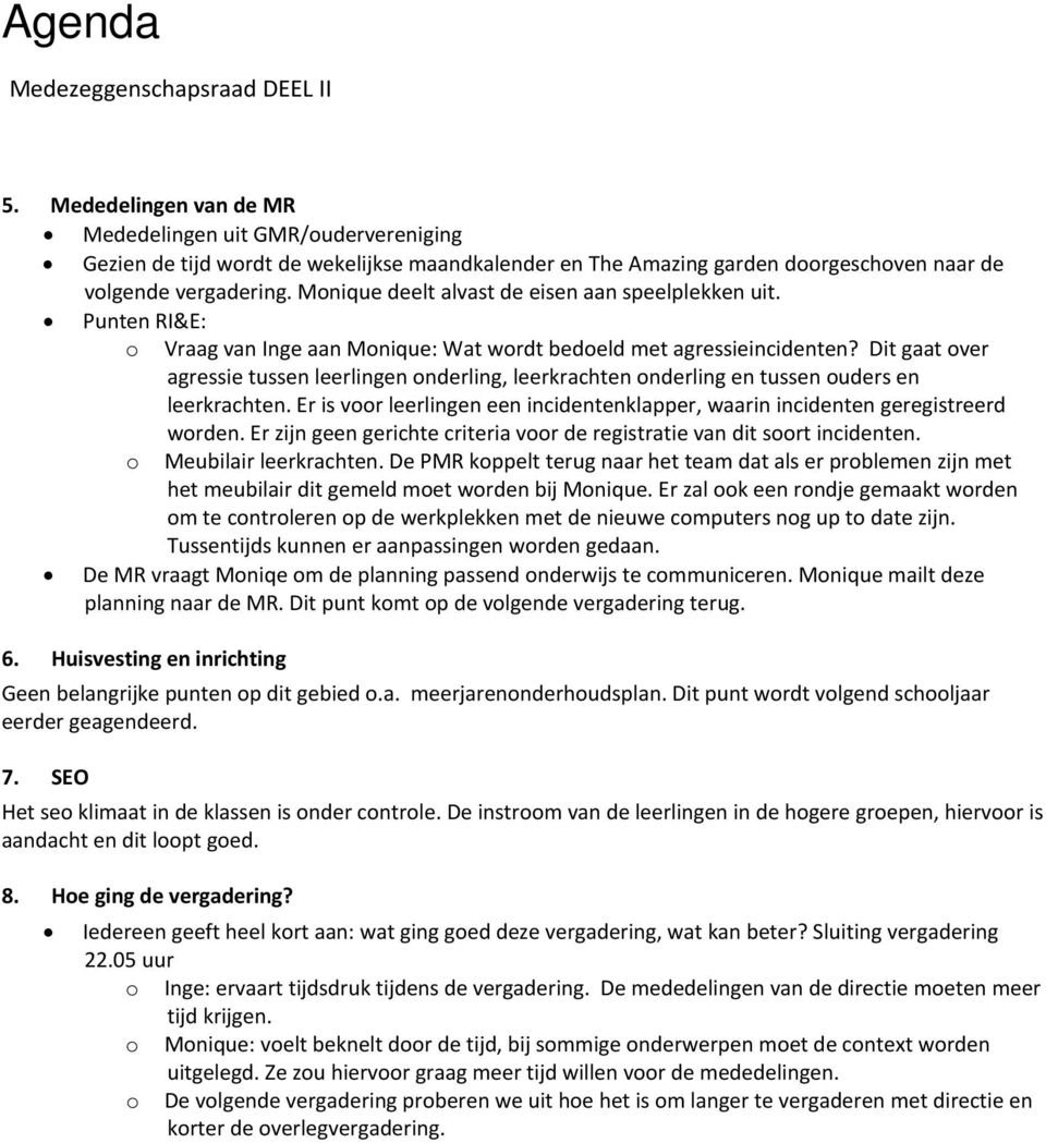 Dit gaat over agressie tussen leerlingen onderling, leerkrachten onderling en tussen ouders en leerkrachten. Er is voor leerlingen een incidentenklapper, waarin incidenten geregistreerd worden.