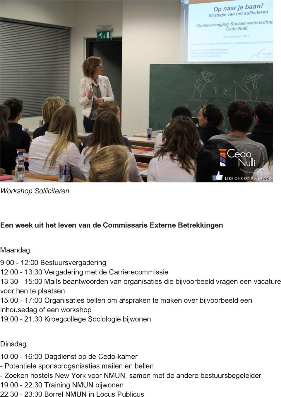 te maken over bijvoorbeeld een inhousedag of een workshop 19:00-21:30 Kroegcollege Sociologie bijwonen Dinsdag: 10:00-16:00 Dagdienst op de Cedo-kamer - Potentiele