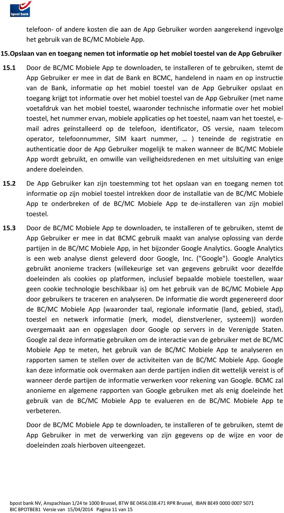 1 Door de BC/MC Mobiele App te downloaden, te installeren of te gebruiken, stemt de App Gebruiker er mee in dat de Bank en BCMC, handelend in naam en op instructie van de Bank, informatie op het