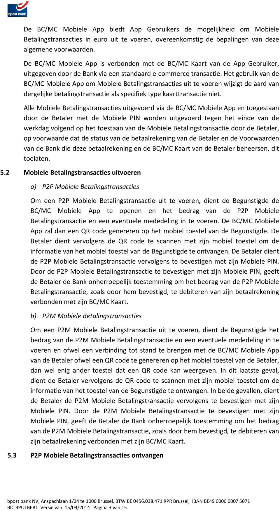 Het gebruik van de BC/MC Mobiele App om Mobiele Betalingstransacties uit te voeren wijzigt de aard van dergelijke betalingstransactie als specifiek type kaarttransactie niet.