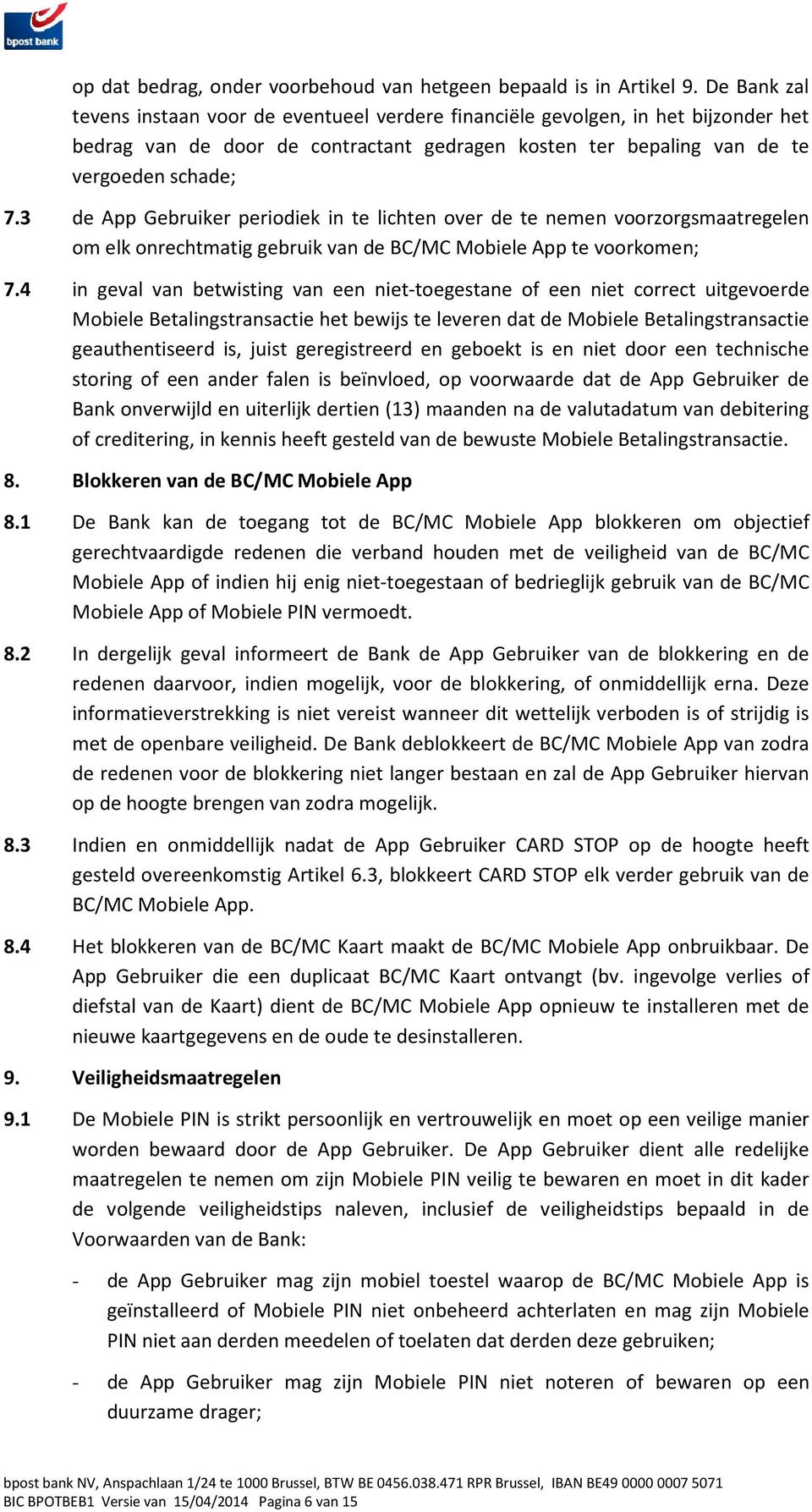 3 de App Gebruiker periodiek in te lichten over de te nemen voorzorgsmaatregelen om elk onrechtmatig gebruik van de BC/MC Mobiele App te voorkomen; 7.