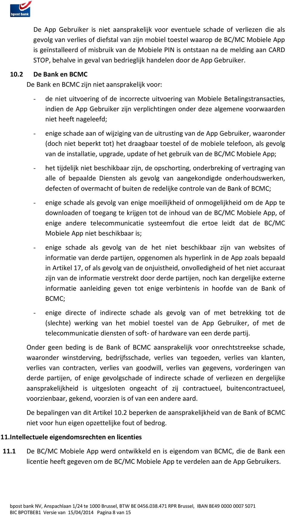 2 De Bank en BCMC De Bank en BCMC zijn niet aansprakelijk voor: - de niet uitvoering of de incorrecte uitvoering van Mobiele Betalingstransacties, indien de App Gebruiker zijn verplichtingen onder