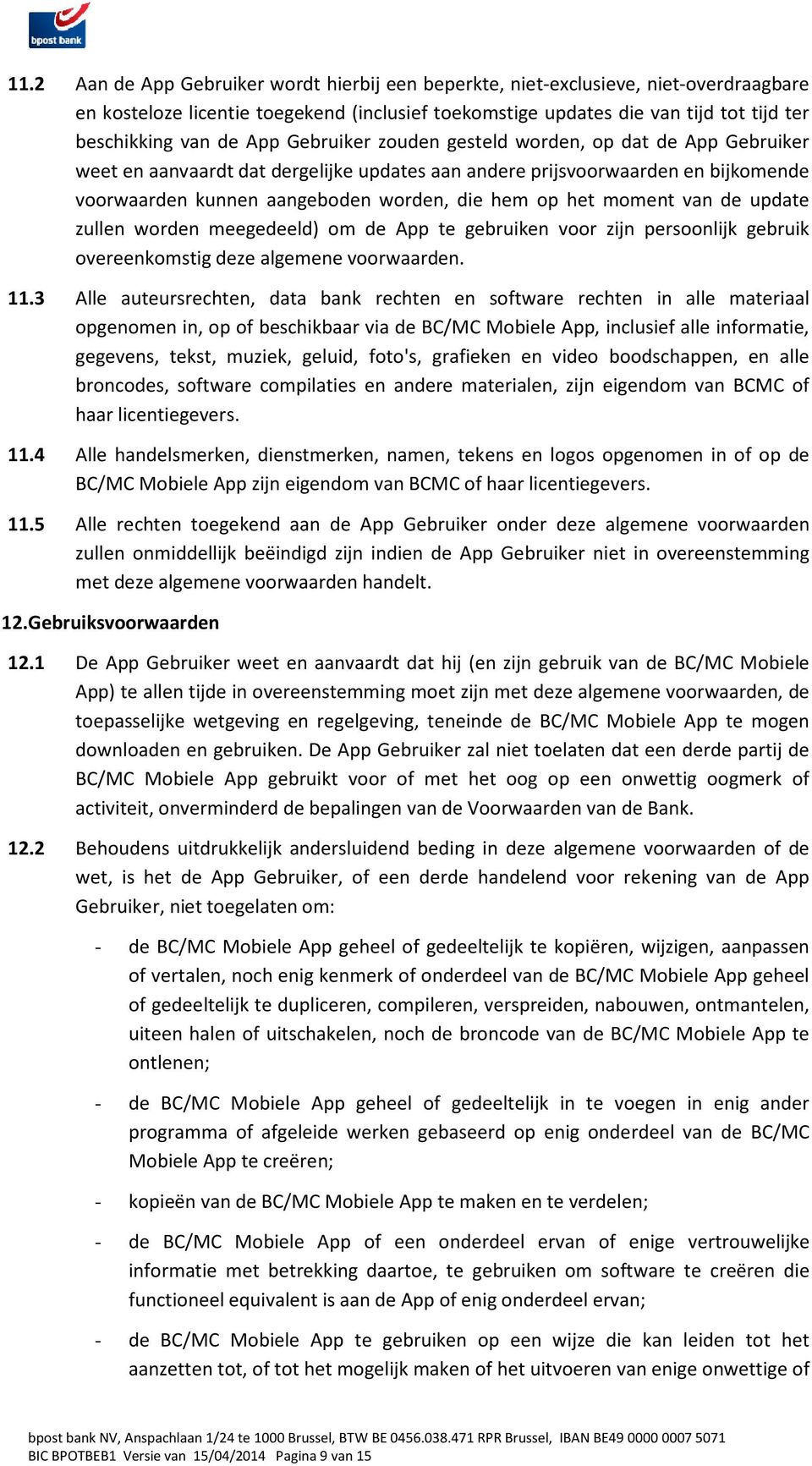 moment van de update zullen worden meegedeeld) om de App te gebruiken voor zijn persoonlijk gebruik overeenkomstig deze algemene voorwaarden. 11.