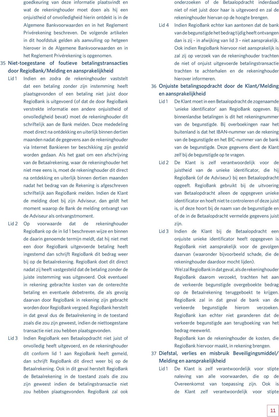 35 Niet-toegestane of foutieve betalingstransacties door RegioBank/Melding en aansprakelijkheid Lid 1 Indien en zodra de rekeninghouder vaststelt dat een betaling zonder zijn instemming heeft