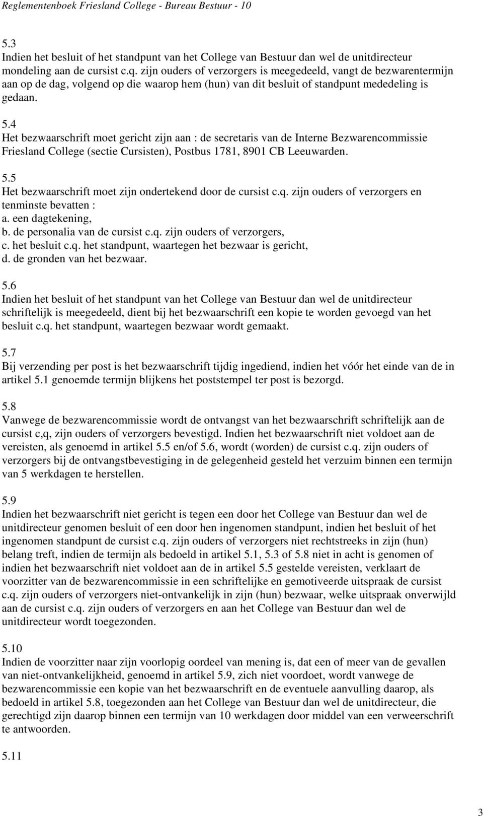 4 Het bezwaarschrift moet gericht zijn aan : de secretaris van de Interne Bezwarencommissie Friesland College (sectie Cursisten), Postbus 1781, 8901 CB Leeuwarden. 5.