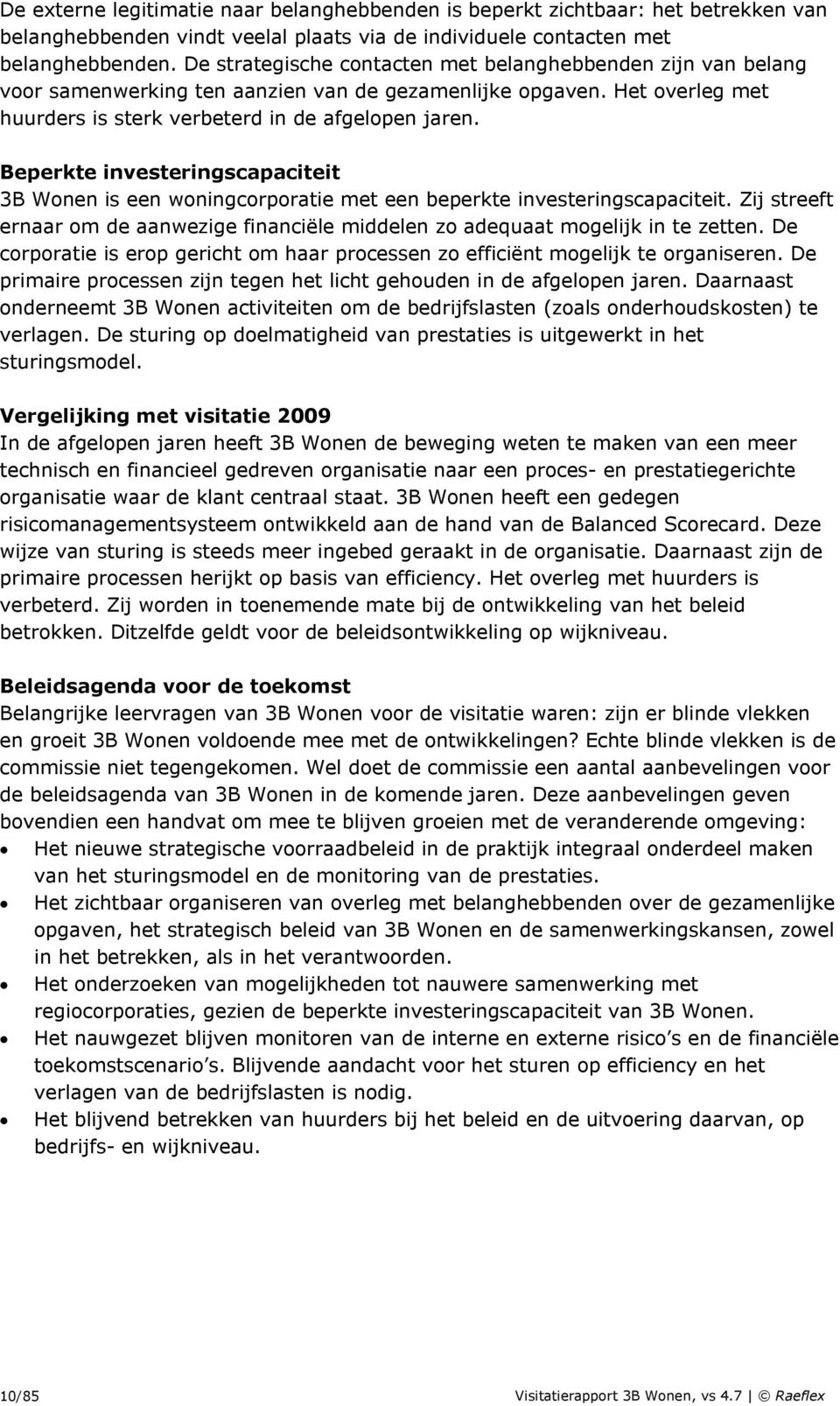 Beperkte investeringscapaciteit 3B Wonen is een woningcorporatie met een beperkte investeringscapaciteit. Zij streeft ernaar om de aanwezige financiële middelen zo adequaat mogelijk in te zetten.