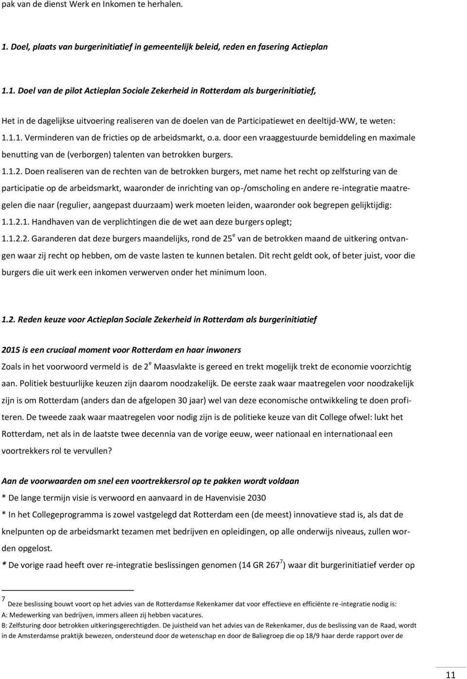 1. Doel van de pilot Actieplan Sociale Zekerheid in Rotterdam als burgerinitiatief, Het in de dagelijkse uitvoering realiseren van de doelen van de Participatiewet en deeltijd-ww, te weten: 1.1.1. Verminderen van de fricties op de arbeidsmarkt, o.