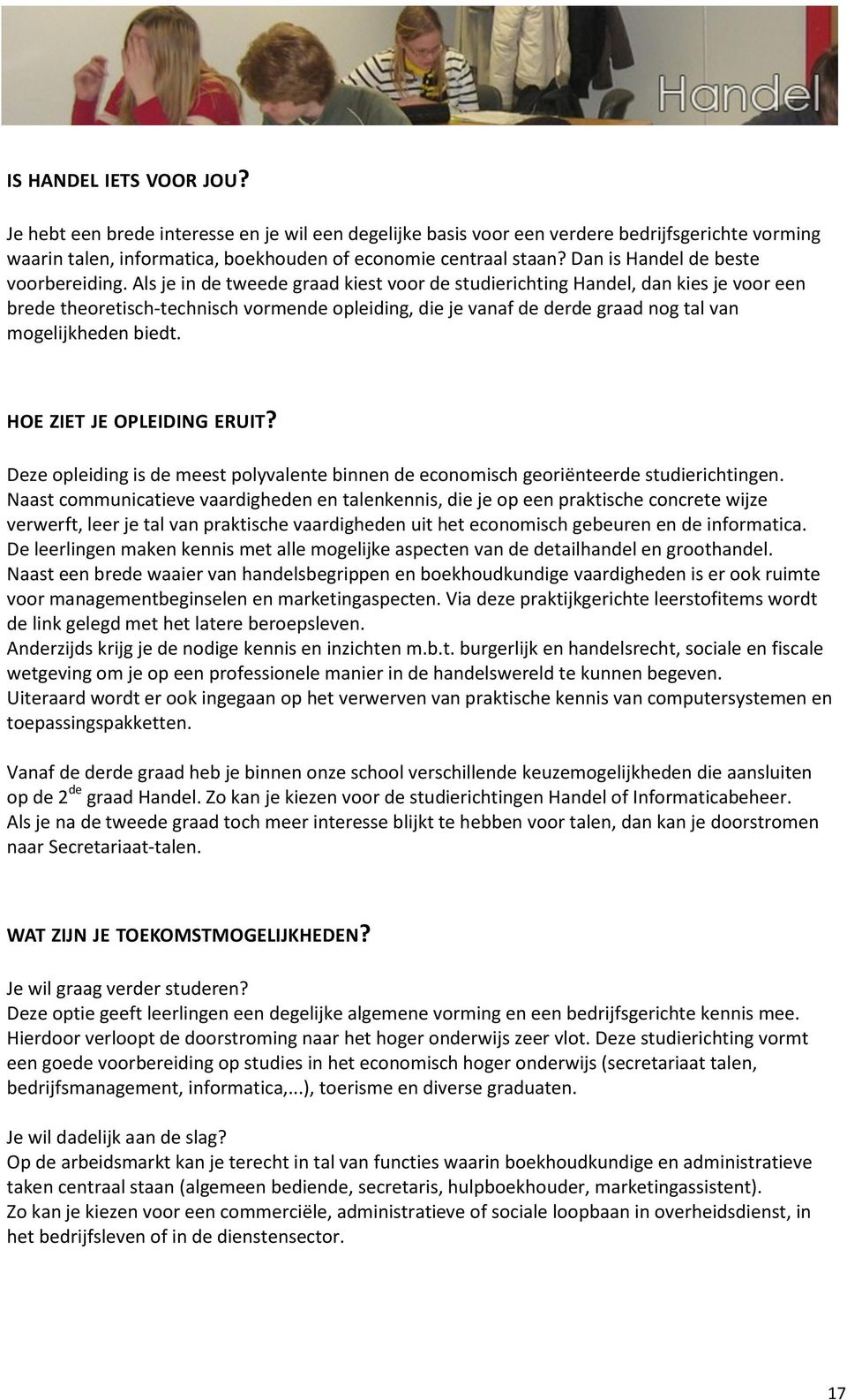 Als je in de tweede graad kiest voor de studierichting Handel, dan kies je voor een brede theoretisch-technisch vormende opleiding, die je vanaf de derde graad nog tal van mogelijkheden biedt.