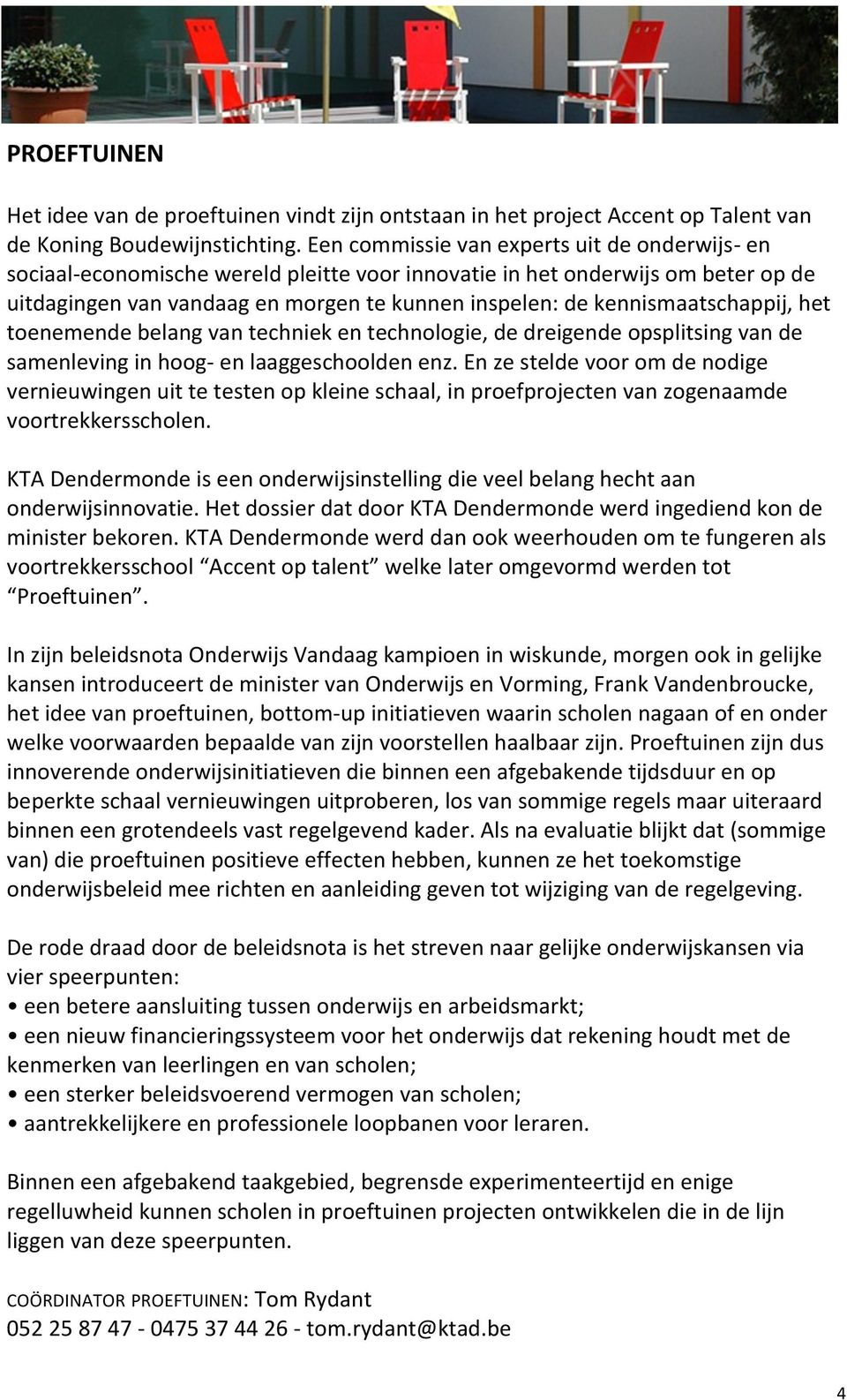 kennismaatschappij, het toenemende belang van techniek en technologie, de dreigende opsplitsing van de samenleving in hoog- en laaggeschoolden enz.