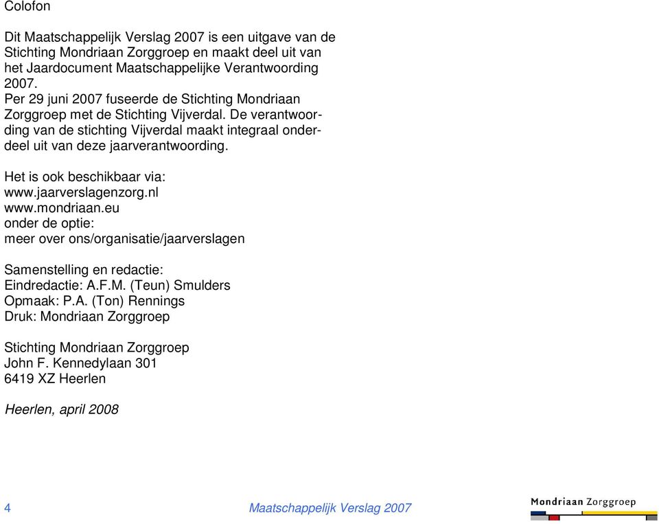 De verantwoording van de stichting Vijverdal maakt integraal onderdeel uit van deze jaarverantwoording. Het is ook beschikbaar via: www.jaarverslagenzorg.nl www.