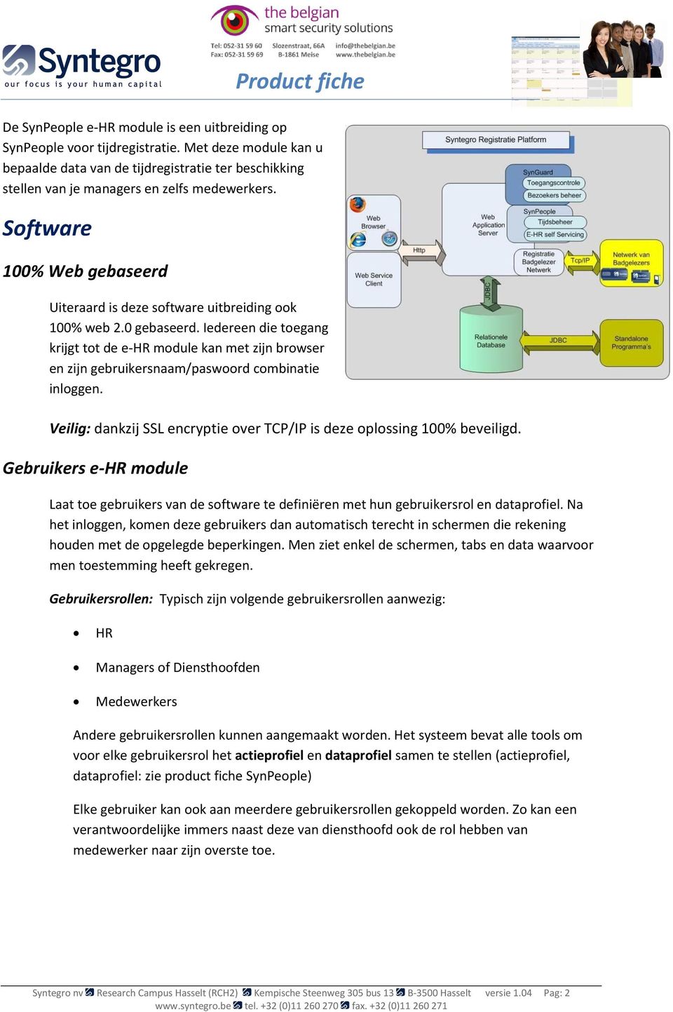 Iedereen die toegang krijgt tot de e-hr module kan met zijn browser en zijn gebruikersnaam/paswoord combinatie inloggen. Veilig: dankzij SSL encryptie over TCP/IP is deze oplossing 100% beveiligd.