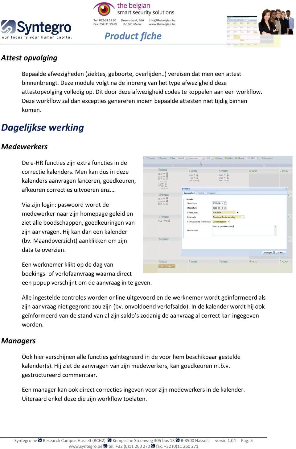 Deze workflow zal dan excepties genereren indien bepaalde attesten niet tijdig binnen komen. Dagelijkse werking Medewerkers Managers De e-hr functies zijn extra functies in de correctie kalenders.