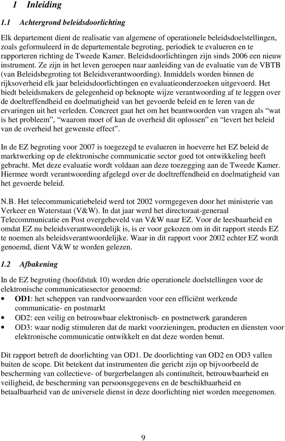 te rapporteren richting de Tweede Kamer. Beleidsdoorlichtingen zijn sinds 2006 een nieuw instrument.